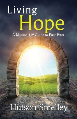 Living Hope: A Mission 119 Guide to First Peter by Smelley, Hutson