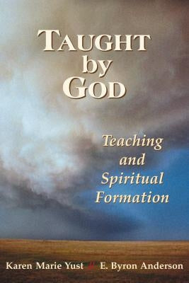 Taught by God: Teaching and Spiritual Formation by Yust, Karen Marie