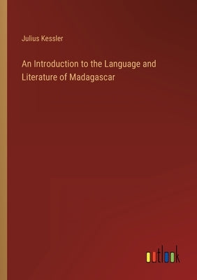 An Introduction to the Language and Literature of Madagascar by Kessler, Julius