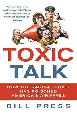 Toxic Talk: How the Radical Right Has Poisoned America's Airwaves by Press, Bill