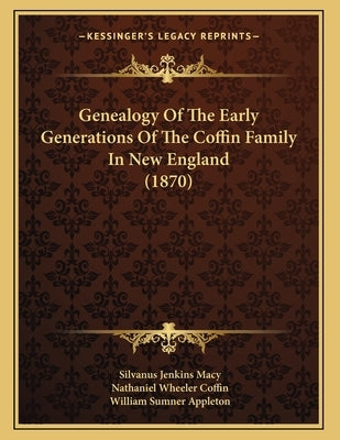 Genealogy Of The Early Generations Of The Coffin Family In New England (1870) by Macy, Silvanus Jenkins