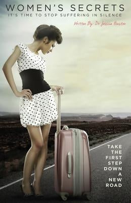 Women's Secrets: It's Time To Stop Suffering In Silence by Houston, Jessica M.