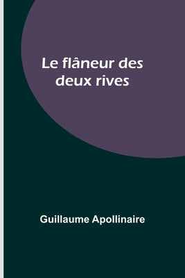 Le flâneur des deux rives by Apollinaire, Guillaume