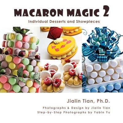 Macaron Magic 2: Individual Desserts and Showpieces by Tian, Jialin