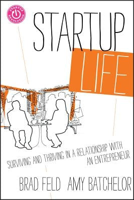 Startup Life: Surviving and Thriving in a Relationship with an Entrepreneur by Feld, Brad
