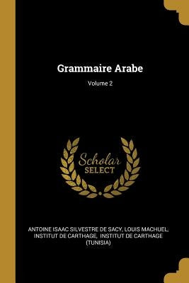 Grammaire Arabe; Volume 2 by Antoine Isaac Silvestre de Sacy