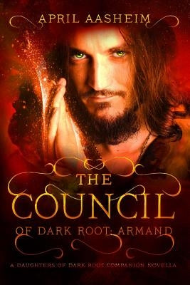 The Council of Dark Root: Armand: A Daughters of Dark Root Companion Novella by Aasheim, April