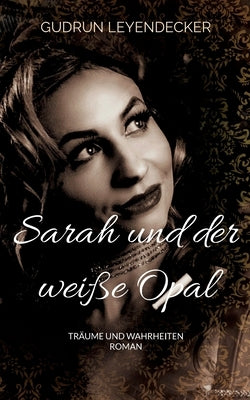 Sarah und der weiße Opal: Träume und Wahrheiten by Leyendecker, Gudrun