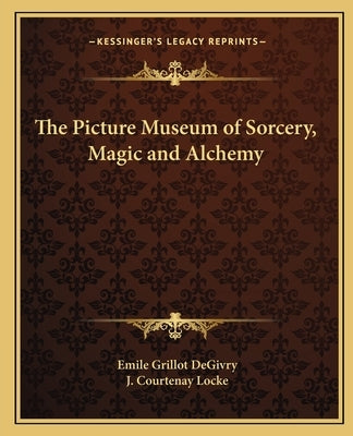 The Picture Museum of Sorcery, Magic and Alchemy by Degivry, Emile Grillot
