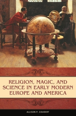 Religion, Magic, and Science in Early Modern Europe and America by Coudert, Allison P.