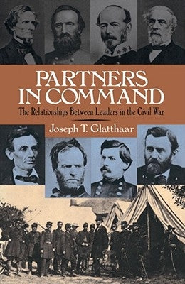 Partners in Command: The Relationships Between Leaders in the Civil War by Glatthaar, Joseph