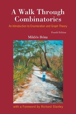 A Walk Through Combinatorics: An Introduction to Enumeration and Graph Theory (Fourth Edition) by Miklós Bóna