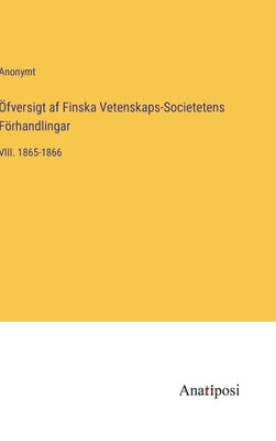 Öfversigt af Finska Vetenskaps-Societetens Förhandlingar: VIII. 1865-1866 by Anonymt