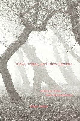 Hicks, Tribes, and Dirty Realists: American Fiction After Postmodernism by Rebein, Robert