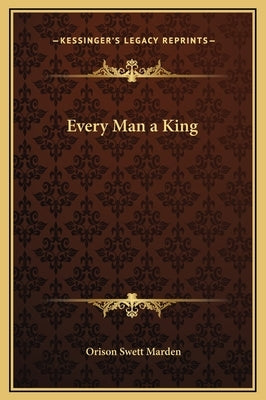 Every Man a King by Marden, Orison Swett