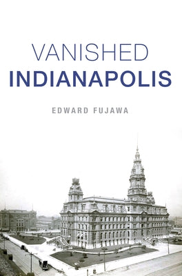 Vanished Indianapolis by Fujawa, Edward