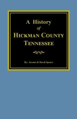 The History of Hickman County, Tennessee by Spence, Jerome