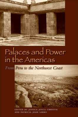 Palaces and Power in the Americas: From Peru to the Northwest Coast by Christie, Jessica Joyce