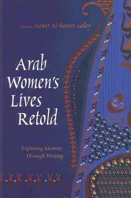 Arab Women's Lives Retold: Exploring Identity Through Writing by Golley, Nawar Al-Hassan