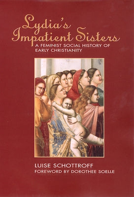 Lydia's Impatient Sisters: A Feminist Social History of Early Christianity by Schottroff, Luise