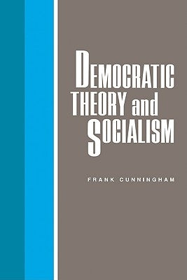 Democratic Theory and Socialism by Cunningham, Frank