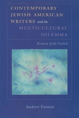 Contemporary Jewish American Writers and the Multicultural Dilemma: The Return of the Exiled by Furman, Andrew