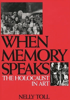 When Memory Speaks: The Holocaust in Art by Toll, Nelly S.