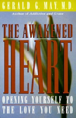 The Awakened Heart: Opening Yourself to the Love You Need by May, Gerald G.