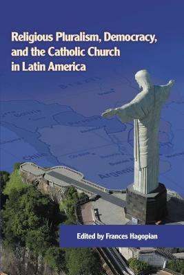 Religious Pluralism, Democracy, and the Catholic Church in Latin America by Hagopian, Frances