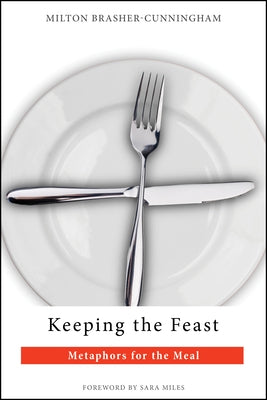 Keeping the Feast: Metaphors for the Meal by Brasher-Cunningham, Milton
