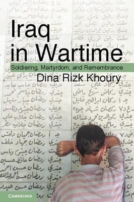Iraq in Wartime: Soldiering, Martyrdom, and Remembrance by Khoury, Dina Rizk