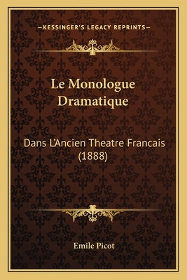 Le Monologue Dramatique: Dans L'Ancien Theatre Francais (1888) by Picot, Emile