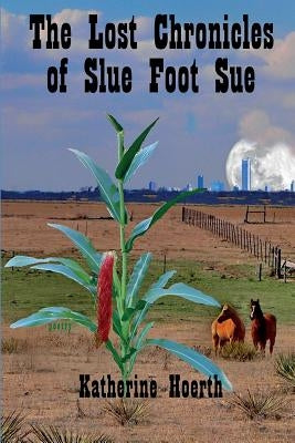 The Lost Chronicles of Slue Foot Sue: And Other Tales of the Legendary by Hoerth, Katherine