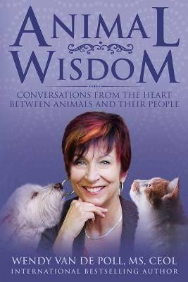 Animal Wisdom: Conversations From The Heart Between Animals and Their People by Van De Poll, Wendy