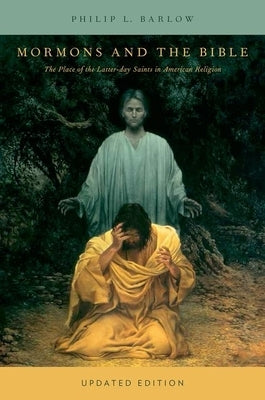 Mormons and the Bible: The Place of the Latter-Day Saints in American Religion (Updated) by Barlow, Philip L.