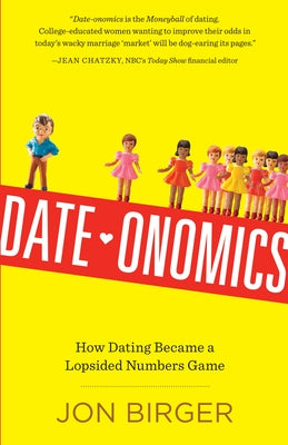 Date-Onomics: How Dating Became a Lopsided Numbers Game by Birger, Jon