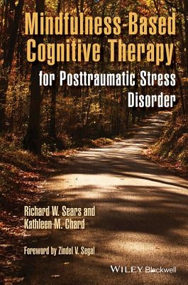 Mindfulness-Based Cognitive Therapy for Posttraumatic Stress Disorder by Sears, Richard W.