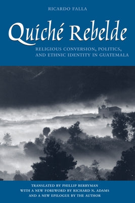 Quiché Rebelde: Religious Conversion, Politics, and Ethnic Identity in Guatemala by Falla, Ricardo