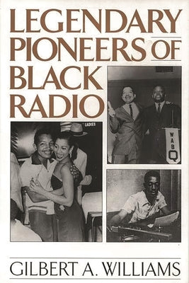 Legendary Pioneers of Black Radio by Williams, Gilbert Anthony