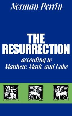 The Resurrection According to Matthew, Mark and Luke by Perrin, Norman