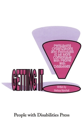 Getting It: Persuading Organizations and Individuals to Be More Comfortable with People with Disabilities by Marshall, Melissa