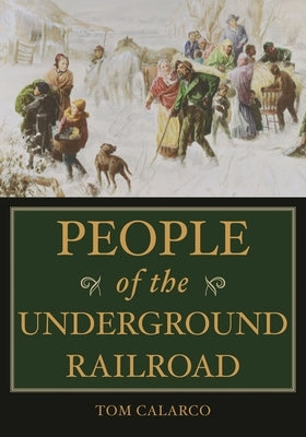 People of the Underground Railroad: A Biographical Dictionary by Calarco, Tom