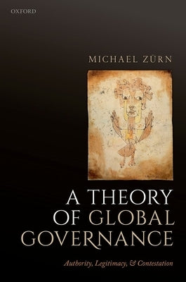 A Theory of Global Governance: Authority, Legitimacy, and Contestation by Zurn, Michael