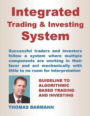Integrated Trading & Investing System: Guideline to Algorithmic Based Trading and Investing by Barmann, Thomas
