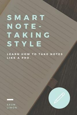 Smart Note - Taking Style. Learn How to Take Notes Like a Pro: Sassy Classy and a Bit Smart Assy by Liwon, Saum