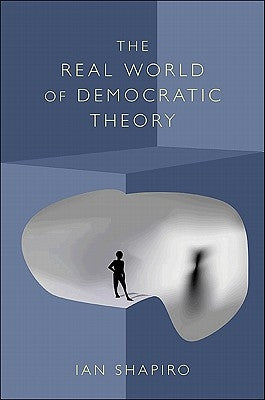 The Real World of Democratic Theory by Shapiro, Ian