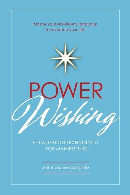 Power Wishing: Visualization Technology For Manifesting by Carricarte, Anne Louise Missy