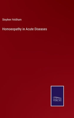 Homoeopathy in Acute Diseases by Yeldham, Stephen