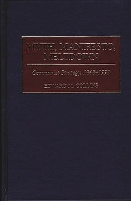 Myth, Manifesto, Meltdown: Communist Strategy, 1848-1991 by Collins, Edward M.