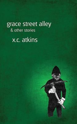 Grace Street Alley & Other Stories by Atkins, X. C.